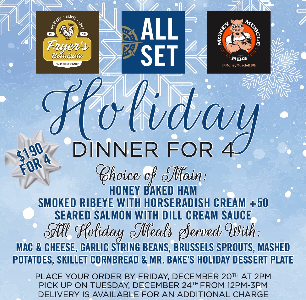 Holiday Dinner for 4 $190 Choice of Main: HONEY BAKED HAM SMOKED RIBEYE WITH HORSERADISH CREAM +50 SEARED SALMON WITH DILL CREAM SAUCE All Holiday Meals Served With: MAC & CHEESE, GARLIC STRING BEANS, BRUSSELS SPROUTS, MASHED POTATOES, SKILLET CORNBREAD & MR. BAKE’S HOLIDAY DESSERT PLATE PLACE YOUR ORDER BY SUNDAY, NOVEMBER 24TH AT 2PM PICK UP ON WEDNESDAY, NOVEMBER 27, FROM 3PM-6PM DELIVERY IS AVAILABLE FOR AN ADDITIONAL CHARGE ALL SET RESTAURANT & BAR: 2024 All Set Silver Spring Holiday for 4